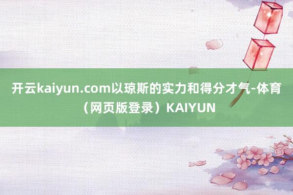 开云kaiyun.com以琼斯的实力和得分才气-体育（网页版登录）KAIYUN